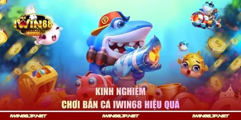 Kinh nghiệm săn cá IWIN68 hiệu quả giúp thắng lớn