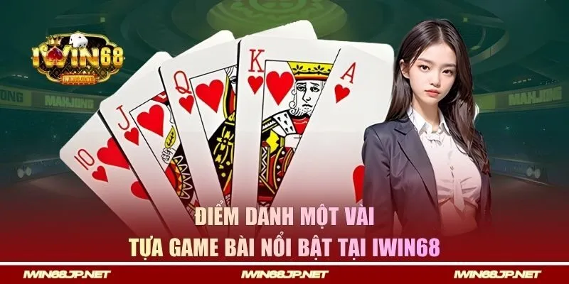 Điểm danh một vài trò chơi bài nổi bật tại IWIN68