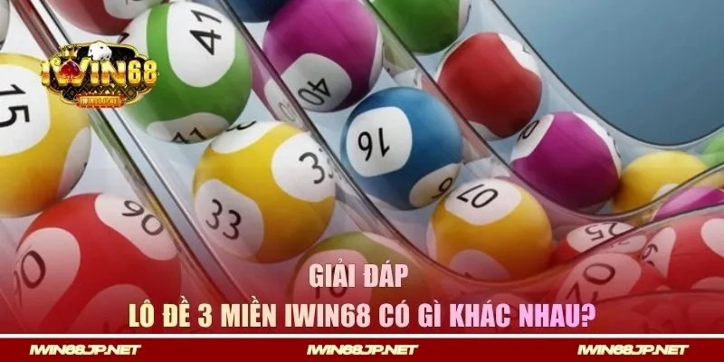 Giải đáp Lô Đề 3 Miền Iwin68 có gì khác nhau?