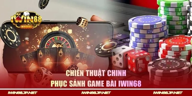 Chiến thuật chinh phục sảnh game bài Iwin68 