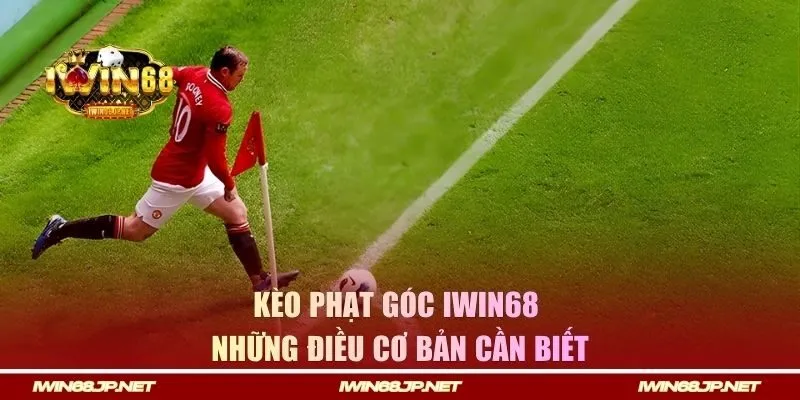 Những điều cơ bản về kèo phạt góc trên IWIN68