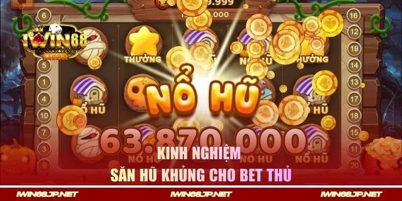 Kinh nghiệm săn hũ khủng cho bet thủ