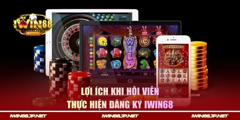Lợi ích khi hội viên thực hiện đăng ký IWIN68