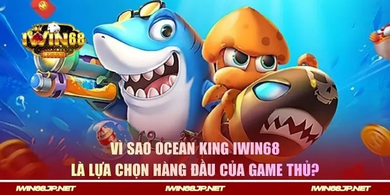 Vì sao bắn cá IWIN68 là lựa chọn hàng đầu của game thủ?